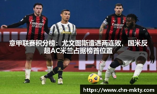 意甲联赛积分榜：尤文图斯遭遇两连败，国米反超AC米兰占据榜首位置