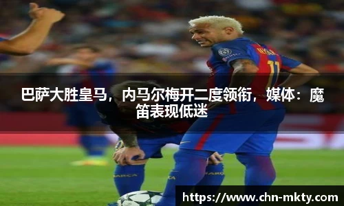巴萨大胜皇马，内马尔梅开二度领衔，媒体：魔笛表现低迷