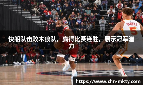 快船队击败木狼队，赢得比赛连胜，展示冠军潜力