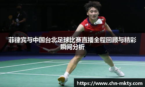 菲律宾与中国台北足球比赛直播全程回顾与精彩瞬间分析