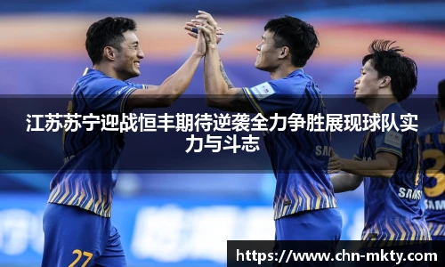 江苏苏宁迎战恒丰期待逆袭全力争胜展现球队实力与斗志